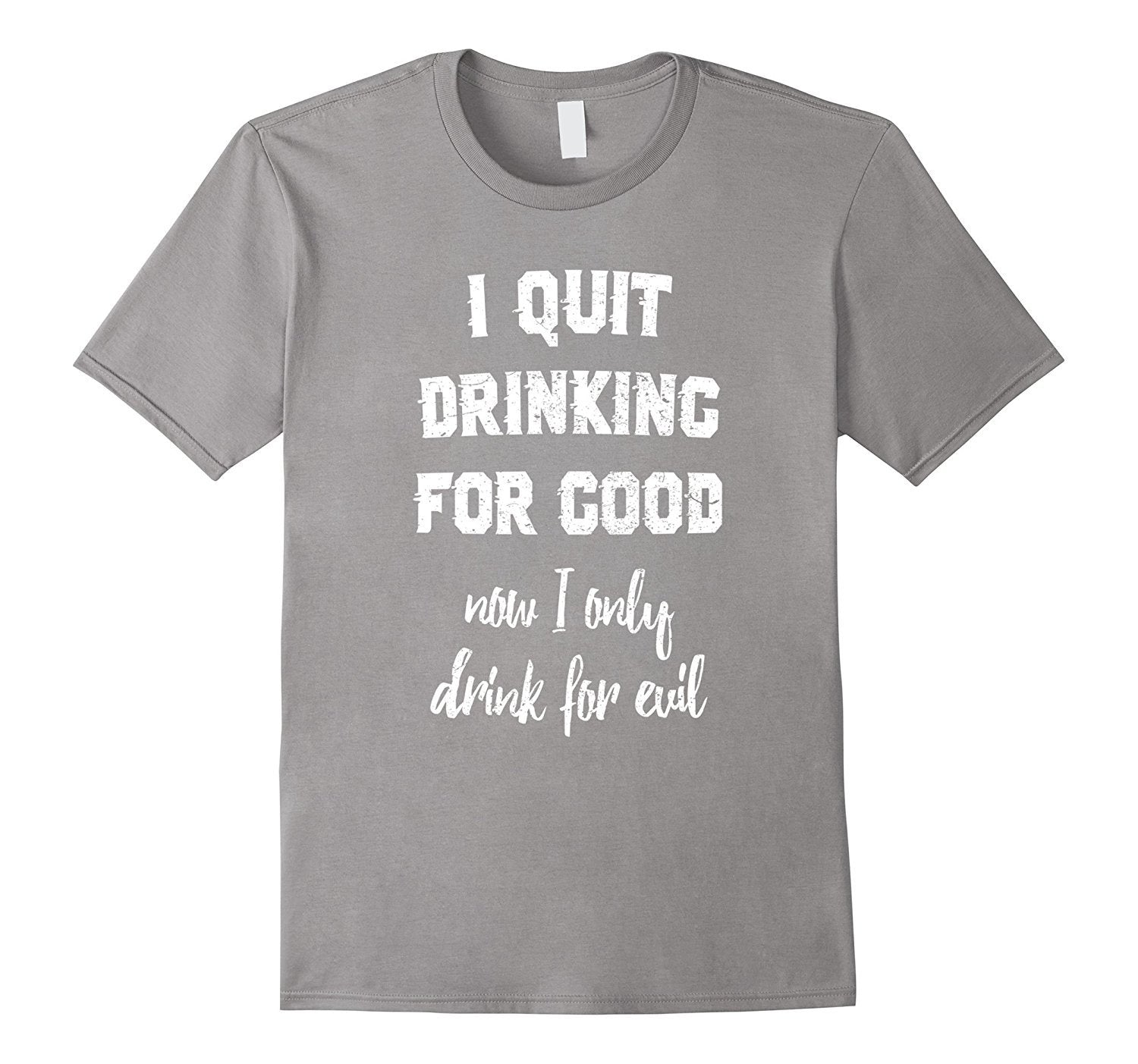 I Quit Drinking for Good Now I Only Drink for Evil T-Shirt