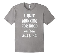 I Quit Drinking for Good Now I Only Drink for Evil T-Shirt
