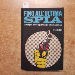 FINO ALL'ULTIMA SPIA IL MEGLIO DELLO SPIONAGGIO INTERNAZIONALE 1970 MONDADORI