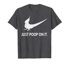 Funny shirts V-neck Tank top Hoodie sweatshirt usa uk au ca gifts for Funny Just Poop On It T Shirt Cockatiel Parrot Lover Gift 2129640