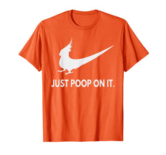 Funny shirts V-neck Tank top Hoodie sweatshirt usa uk au ca gifts for Funny Just Poop On It T Shirt Cockatiel Parrot Lover Gift 2129640