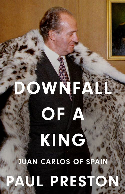 Downfall of a King: Juan Carlos of Spain by Paul Preston (9780008741105)