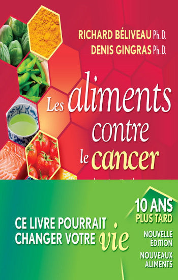 BÉLIVEAU, Richard; GINGRAS, Denis: Les aliments contre le cancer, dix ans plus tard
