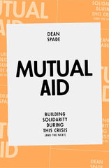 Mutual Aid: Building Solidarity During This Crisis (and the Next) by Dean Spade