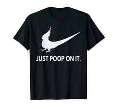 Funny shirts V-neck Tank top Hoodie sweatshirt usa uk au ca gifts for Funny Just Poop On It T Shirt Cockatiel Parrot Lover Gift 2129640