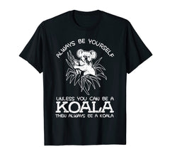 Funny shirts V-neck Tank top Hoodie sweatshirt usa uk au ca gifts for Always Be Yourself Unless You Can Be A Koala Gift T-Shirt 3924474