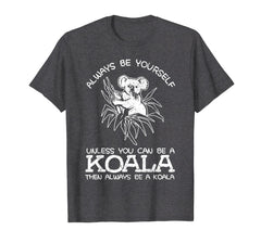 Funny shirts V-neck Tank top Hoodie sweatshirt usa uk au ca gifts for Always Be Yourself Unless You Can Be A Koala Gift T-Shirt 3924474