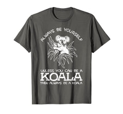 Funny shirts V-neck Tank top Hoodie sweatshirt usa uk au ca gifts for Always Be Yourself Unless You Can Be A Koala Gift T-Shirt 3924474