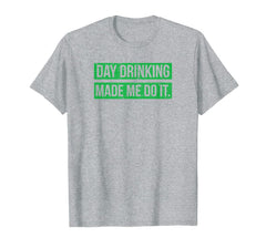 Day Drinking Made Me Do It Funny Sunday Funday T-Shirt-16814