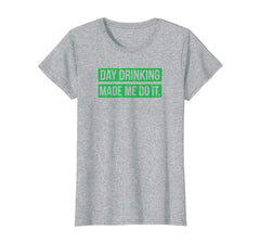 Day Drinking Made Me Do It Funny Sunday Funday T-Shirt-16814